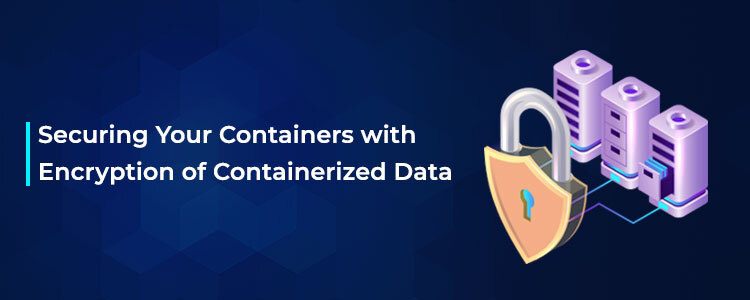 Securing Your Containers with Encryption of Containerized Data